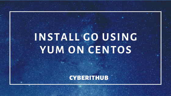 Easy Steps to Install GO Using YUM on CentOS 7 1