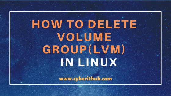 How To Delete Volume Group LVM In Linux Using 5 Easy Steps CyberITHub