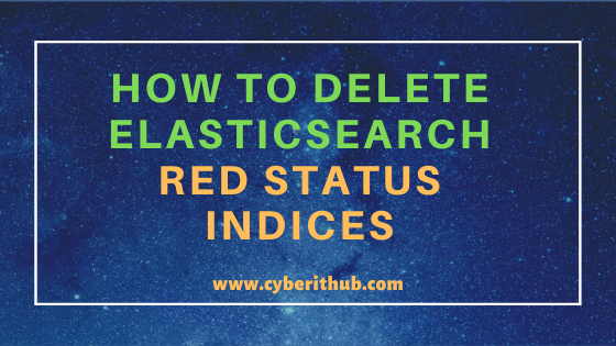 How to delete Elasticsearch Red Status indices in 3 Easy Steps 1