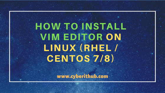 How to Install VIM Editor on Linux (RHEL / CentOS 7/8) Using 6 Easy Steps 1