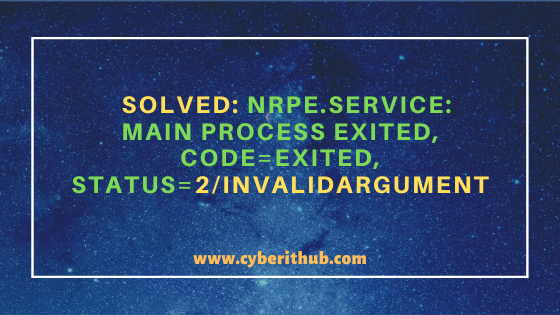 Solved: nrpe.service: main process exited, code=exited, status=2/INVALIDARGUMENT 1