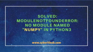 numpy modulenotfounderror python3 cyberithub