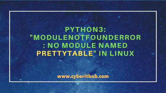 Python3: ModuleNotFoundError: No module named "prettytable" in Linux