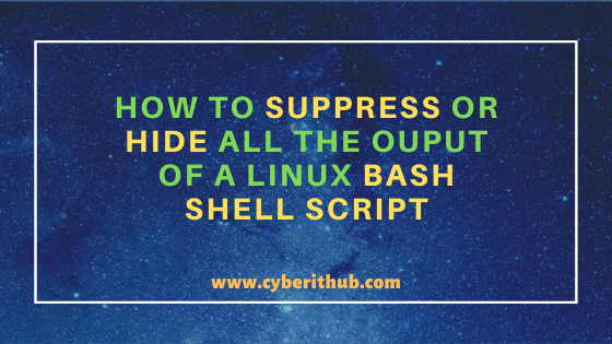 How to Suppress or Hide all the Output of a Linux Bash Shell Script