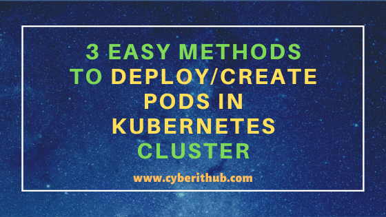 3 Easy Methods to Deploy/Create Pods in Kubernetes Cluster